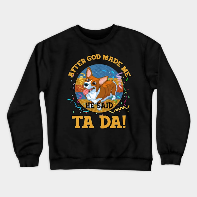 After God Made Me He Said Tada Corgi Funny Crewneck Sweatshirt by AxelRoldns